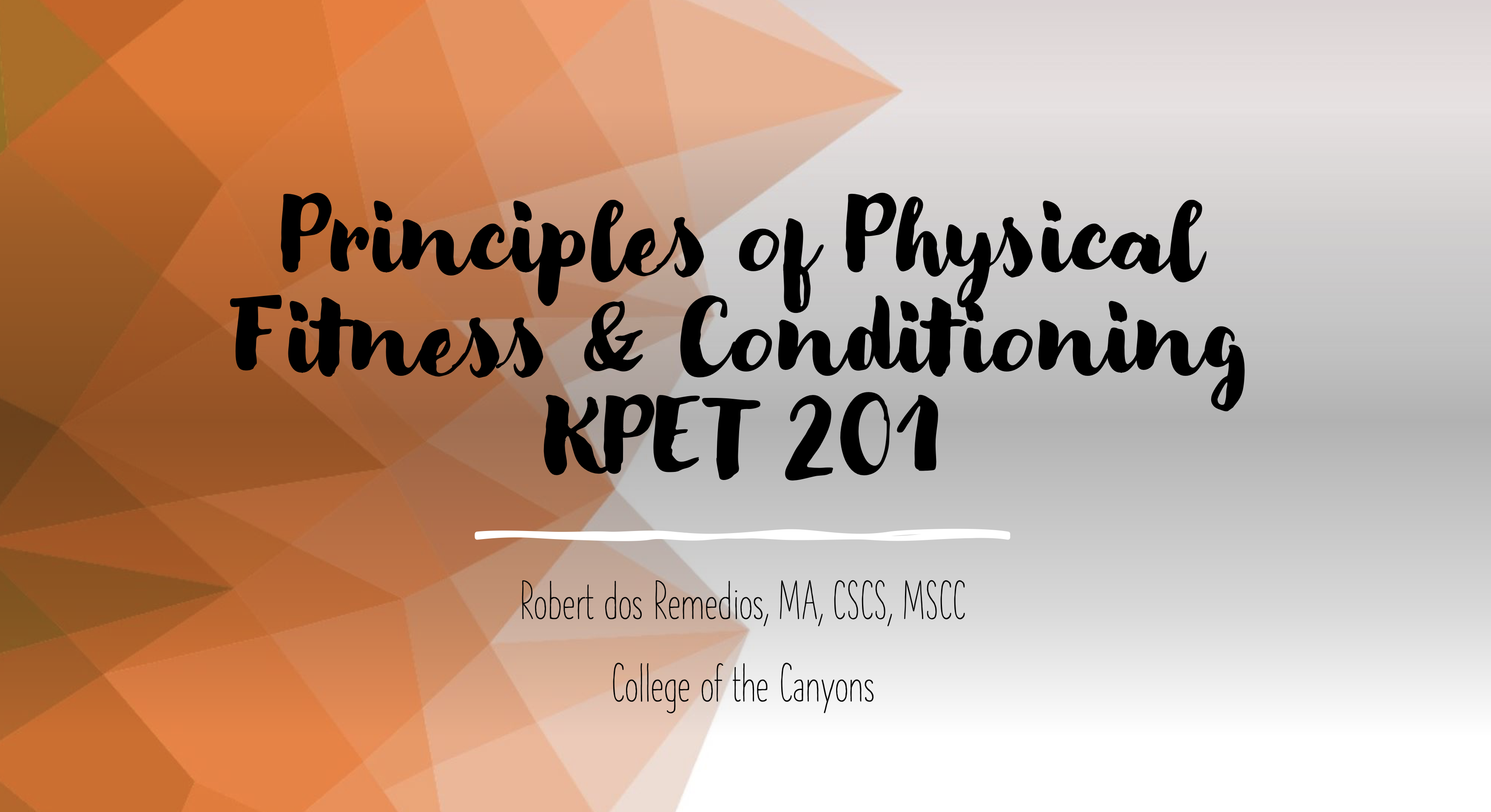 Principles of Physical Fitness and Conditioning KPET 201 Robert dos Remedios, MA, CSCS, MSCC, College of the Canyons